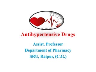 Antihypertensive Drugs
Assist. Professor
Department of Pharmacy
SRU, Raipur, (C.G.)
 