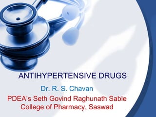 ANTIHYPERTENSIVE DRUGS
Dr. R. S. Chavan
PDEA’s Seth Govind Raghunath Sable
College of Pharmacy, Saswad
 