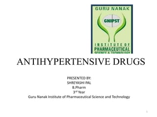 ANTIHYPERTENSIVE DRUGS
PRESENTED BY:
SHREYASHI PAL
B.Pharm
3rd Year
Guru Nanak Institute of Pharmaceutical Science and Technology
1
 