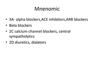 Mnenomic
• 3A- alpha blockers,ACE inhibitors,ARB blockers
• Beta blockers
• 2C calcium channel blockers, central
sympatholytics
• 2D diuretics, dialators
 