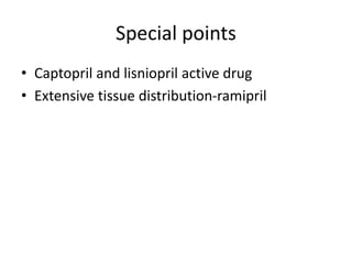Special points
• Captopril and lisniopril active drug
• Extensive tissue distribution-ramipril
 