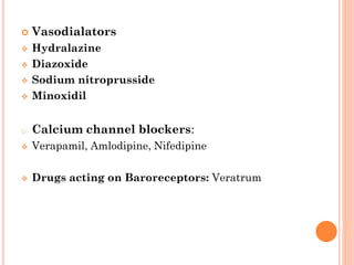  Vasodialators
 Hydralazine
 Diazoxide
 Sodium nitroprusside
 Minoxidil
o Calcium channel blockers:
 Verapamil, Amlodipine, Nifedipine
 Drugs acting on Baroreceptors: Veratrum
 