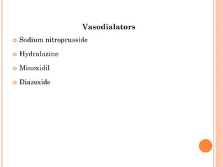 Vasodialators
 Sodium nitroprusside
 Hydralazine
 Minoxidil
 Diazoxide
 