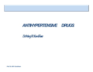 ANTIHYPERTENSIVE DRUGS
Dr.ManojR.Kumbhare
Prof. Dr. M.R. Kumbhare
 