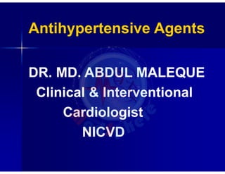 Antihypertensive Agents
DR. MD. ABDUL MALEQUE
Clinical & Interventional
Cardiologist
NICVD
 