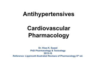 Dr. Hiwa K. Saaed
PhD Pharmacology & Toxicology
2015-16
Reference: Lippincott illustrated Reviews of Pharmacology 6th ed.
Antihypertensives
Cardiovascular
Pharmacology
 