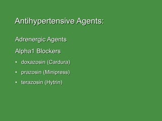 Antihypertensive Agents:  <ul><li>Adrenergic Agents </li></ul><ul><li>Alpha1 Blockers </li></ul><ul><li>doxazosin (Cardura...