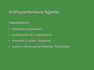 Antihypertensive Agents <ul><li>Vasodilators </li></ul><ul><li>diazoxide (Hyperstat) </li></ul><ul><li>hydralazine HCl (Ap...