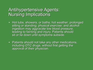 Antihypertensive Agents:  Nursing Implications <ul><li>Hot tubs, showers, or baths; hot weather; prolonged sitting or stan...