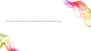 The substance which is used to reduce elevated blood pressure-Antihypertensive drug
 