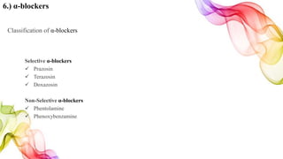 6.) α-blockers
Classification of α-blockers
Selective α-blockers
 Prazosin
 Terazosin
 Doxazosin
Non-Selective α-blockers
 Phentolamine
 Phenoxybenzamine
 