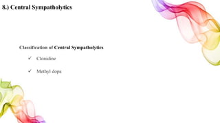 8.) Central Sympatholytics
Classification of Central Sympatholytics
 Clonidine
 Methyl dopa
 