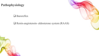 Pathophysiology
 Baroreflex
 Renin-angiotensin- aldosterone system (RAAS)
 