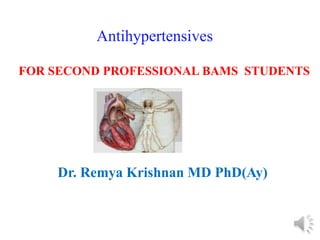 Antihypertensives
FOR SECOND PROFESSIONAL BAMS STUDENTS
Dr. Remya Krishnan MD PhD(Ay)
 