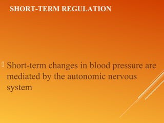 SHORT-TERM REGULATION
 Short-term changes in blood pressure are
mediated by the autonomic nervous
system
 