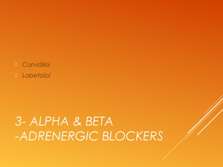 3- ALPHA & BETA
-ADRENERGIC BLOCKERS
 Carvidilol
 Labetolol
 