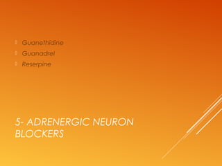 5- ADRENERGIC NEURON
BLOCKERS
 Guanethidine
 Guanadrel
 Reserpine
 