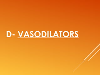 D- VASODILATORS
 