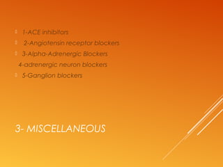 3- MISCELLANEOUS
 1-ACE inhibitors
 2-Angiotensin receptor blockers
 3-Alpha-Adrenergic Blockers
4-adrenergic neuron blockers
 5-Ganglion blockers
 