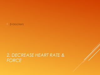 2. DECREASE HEART RATE &
FORCE
 β-blockers
 