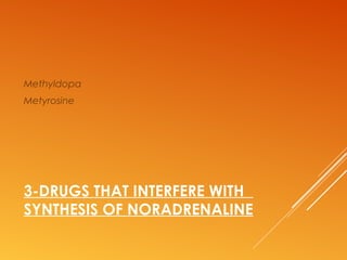 3-DRUGS THAT INTERFERE WITH
SYNTHESIS OF NORADRENALINE
Methyldopa
Metyrosine
 