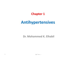 Chapter 1
Antihypertensives
Dr. Mohammed K. Elhabil
‫د‬
.
‫الهبيل‬ ‫محمد‬
1
 