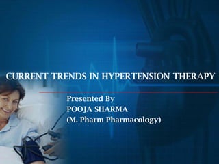 CURRENT TRENDS IN HYPERTENSION THERAPY
Presented By
POOJA SHARMA
(M. Pharm Pharmacology)
 