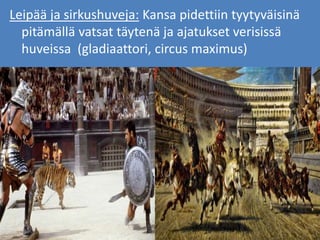 Leipää ja sirkushuveja: Kansa pidettiin tyytyväisinä
pitämällä vatsat täytenä ja ajatukset verisissä
huveissa (gladiaattori, circus maximus)
 