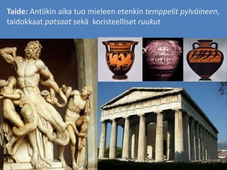 Taide: Antiikin aika tuo mieleen etenkin temppelit pylväineen,
taidokkaat patsaat sekä koristeelliset ruukut
 