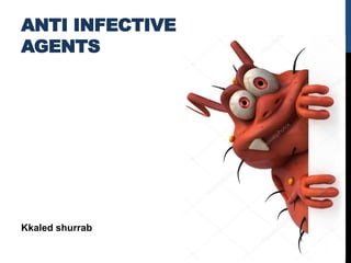 ANTI INFECTIVE
AGENTS
Kkaled shurrab
 