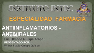 ANTIINFLAMATORIOS -
ANTIVIRALES
DOCENTE:
Lic. Olmedo Quispe Arapa
PROSENTADO POR:
Wilber Flavio Quispe Quispe
 