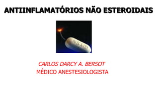 ANTIINFLAMATÓRIOS NÃO ESTEROIDAIS




       CARLOS DARCY A. BERSOT
       MÉDICO ANESTESIOLOGISTA
 