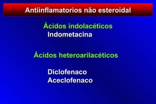 Antiinflamatorios não esteroidal

     Ácidos indolacéticos
      Indometacina


  Ácidos heteroarilacéticos

      Diclofenaco
      Aceclofenaco
 