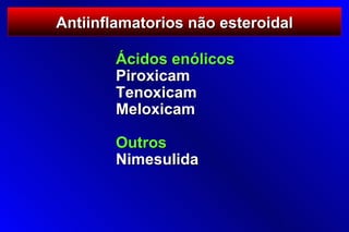 Antiinflamatorios não esteroidal

        Ácidos enólicos
        Piroxicam
        Tenoxicam
        Meloxicam

        Outros
        Nimesulida
 