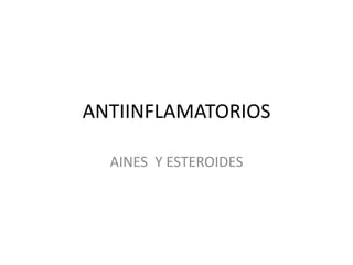 ANTIINFLAMATORIOS
AINES Y ESTEROIDES
 