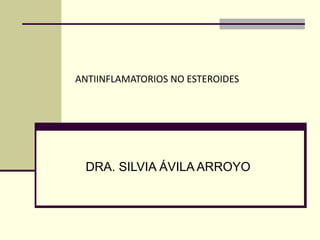 ANTIINFLAMATORIOS NO ESTEROIDES DRA. SILVIA ÁVILA ARROYO 