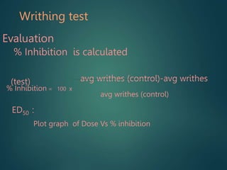 Writhing test
Evaluation
% Inhibition is calculated
avg writhes (control)-avg writhes
(test)
% Inhibition = 100 x
avg writhes (control)
ED50 :
Plot graph of Dose Vs % inhibition
 