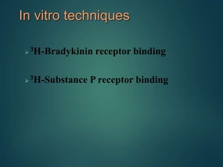 In vitro techniques
3H-Bradykinin receptor binding
3H-Substance P receptor binding
 
