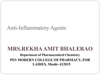 Anti-Inflammatory Agents
MRS.REKHAAMIT BHALERAO
Department of Pharmaceutical Chemistry
PES MODERN COLLEGE OF PHARMACY, FOR
LADIES, Moshi- 412015
 
