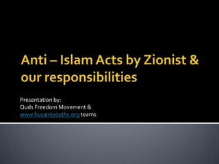 Presentation by:
Quds Freedom Movement &
www.husainiyouths.org teams
 