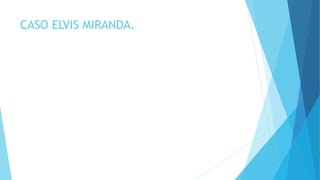 CASO ELVIS MIRANDA.
 