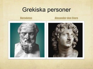 Grekiska personer 
Herodotos Alexander den Store 
 