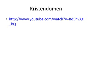 Kristendomen
• http://www.youtube.com/watch?v=Bd5hvXgI
_bQ
 