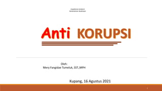 Kupang, 16 Agustus 2021
Oleh:
Mery Fangidae Tumeluk, SST.,MPH
Inspektorat Jenderal
Kementerian Kesehatan
1
 