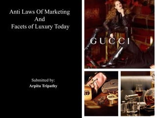 Submitted by:
Arpita Tripathy
Anti Laws Of Marketing
And
Facets of Luxury Today
 