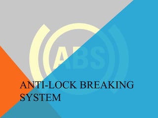 ANTI-LOCK BREAKING
SYSTEM
 