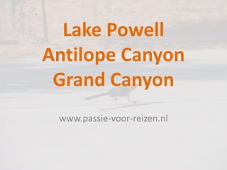 Lake Powell
Antilope Canyon
 Grand Canyon
 www.passie-voor-reizen.nl
 