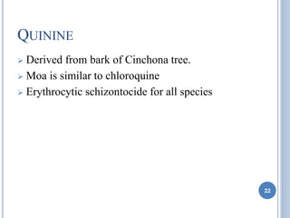 QUININE
 Derived from bark of Cinchona tree.
 Moa is similar to chloroquine
 Erythrocytic schizontocide for all species
22
 
