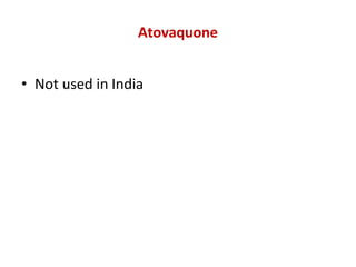 Atovaquone
• Not used in India
 