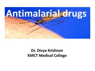 Antimalarial drugs
Dr. Divya Krishnan
KMCT Medical College
 